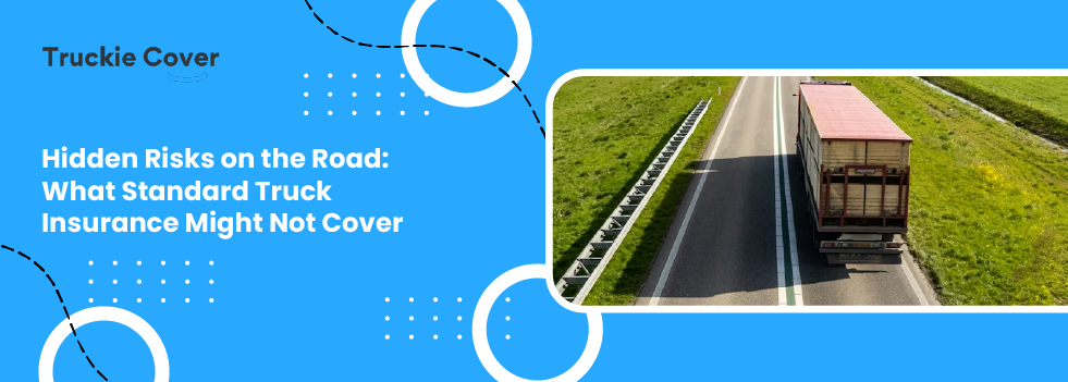 Hidden Risks on the Road - What Standard Truck Insurance Might Not Cover - banner